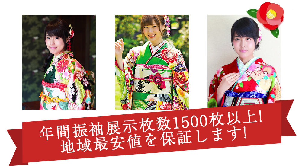 年間振袖展示枚数1500枚以上! 地域最安値を保証します! 年間振袖展示枚数1500枚以上! 地域最安値を保証します!