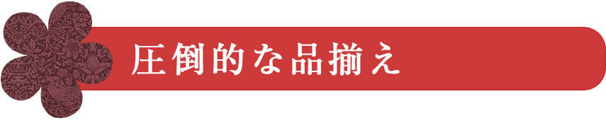 圧倒的な品揃え 圧倒的な品揃え