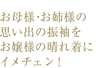 思い出の振袖をお嬢様の晴れ着にイメチェン!